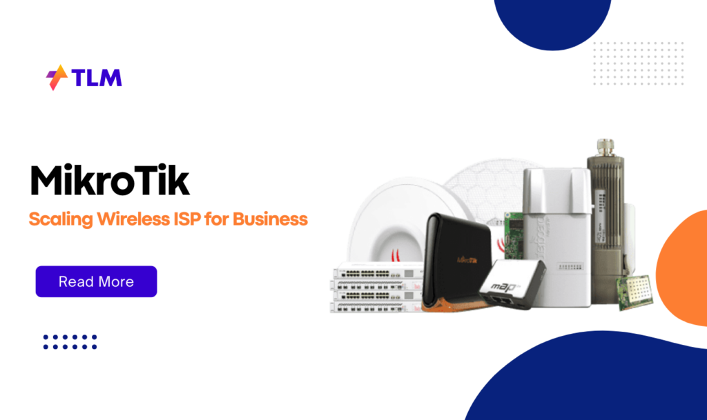 Scaling Your Wireless ISP for Business Strategies for Growth Using MikroTik Technologies